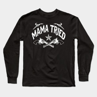 Mama Tried (vintage distressed look) Long Sleeve T-Shirt